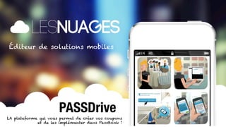 Éditeur de solutions mobiles




                         PASSDrive
   LA plateforme qui vous permet de créer vos coupons
                 et de les implémenter dans PassBook !
MOBILE SOLUTIONS
                                                         1
 