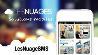 Solutions mobiles




                     LesNuageSMS
MOBILE SOLUTIONS
                                       1
 