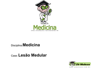 Disciplina: Medicina   Case:   Lesão Medular 