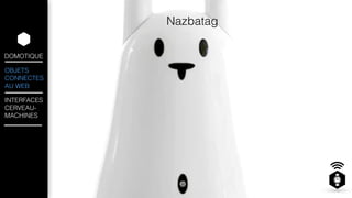 DOMOTIQUE 
OBJETS 
CONNECTES 
AU WEB 
INTERFACES 
CERVEAU-MACHINES 
Nazbatag 
 