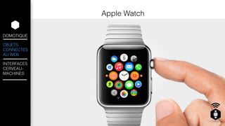 DOMOTIQUE 
OBJETS 
CONNECTES 
AU WEB 
INTERFACES 
CERVEAU-MACHINES 
Apple Watch 
 