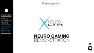 DOMOTIQUE 
OBJETS 
CONNECTES 
AU WEB 
INTERFACES 
CERVEAU-MACHINES 
Neurogaming 
 