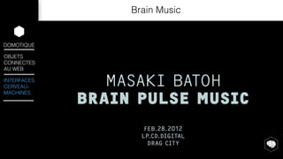 DOMOTIQUE 
OBJETS 
CONNECTES 
AU WEB 
INTERFACES 
CERVEAU-MACHINES 
Brain Music 
 
