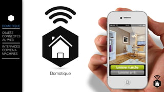 DOMOTIQUE 
OBJETS 
CONNECTES 
AU WEB 
INTERFACES 
CERVEAU-MACHINES 
Domotique 
 
