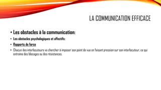 LA COMMUNICATION EFFICACE
• Les obstacles à la communication:
• Les obstacles psychologiques et affectifs:
• Rapports de f...