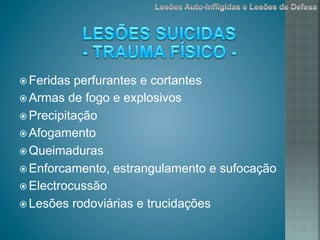 ž Feridas perfurantes e cortantes
ž Armas de fogo e explosivos
ž Precipitação
ž Afogamento
ž Queimaduras
ž Enforcamento, estrangulamento e sufocação
ž Electrocussão
ž Lesões rodoviárias e trucidações
 