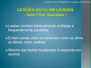 ž Lesões (cortes) habitualmente múltiplas e
frequentemente paralelas
ž Evitam zonas vitais ou sensíveis como os olhos,
os lábios, nariz, orelhas
ž Maioria das lesões localizadas à esquerda em
dextros
 