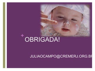+
OBRIGADA!
JULIAOCAMPO@CREMERJ.ORG.BR
 