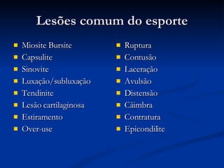Lesões comum do esporte Miosite Bursite Capsulite Sinovite Luxação/subluxação Tendinite Lesão cartilaginosa Estiramento Over-use Ruptura Contusão Laceração Avulsão Distensão Câimbra Contratura Epicondilite 