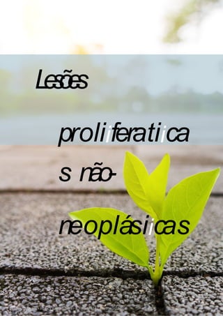 L
e
s
õ
e
s
proliiferatiica
s não-
neoplásiicas
Licenciado para - Isteicy Cortez silva - 33066442187 - Protegido por
Eduzz.com
 