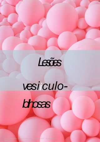 L
e
s
õ
e
s
vesiiculo-
lolhosas
Licenciado para - Isteicy Cortez silva - 33066442187 - Protegido por
Eduzz.com
 