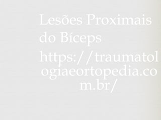 Lesões Proximais
do Bíceps
https://traumatol
ogiaeortopedia.co
m.br/
 