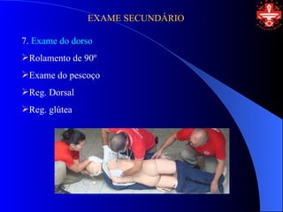 EXAME SECUNDÁRIO

7. Exame do dorso
Rolamento de 90º
Exame do pescoço
Reg. Dorsal
Reg. glútea
 