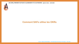 LES OKRs, PREMIER FACTEUR D’ALIGNEMENT ET D’AUTONOMIE - Agile En Seine – 20-09-2021
Comment SAFe utilise les OKRs
*source : Measure What Matters : The Simple Idea That Drives 10X Growth – John Doerr
 