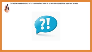 LES INDICATEURS AU SERVICE DE LA PERFORMANCE AGILE DE VOTRE TRANSFORMATION - Agile En Seine – 20-09-2021
 