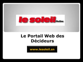 Le Portail Web des
    Décideurs
   www.lesoleil.sn
 