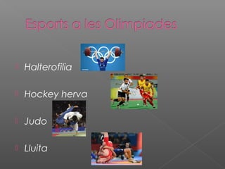 

Halterofilia



Hockey herva



Judo



Lluita

 