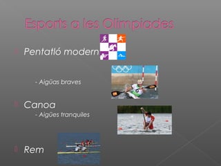 

Pentatló modern
- Aigüas braves



Canoa
- Aigües tranquiles



Rem

 