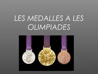 LES MEDALLES A LES
OLIMPIADES

 