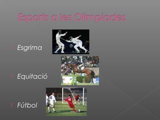 

Esgrima



Equitació



Fútbol

 