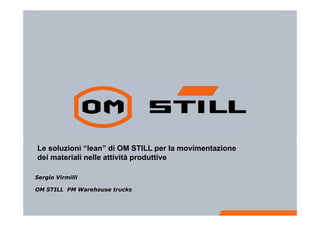 TL it Rev. 3 - 09/2010 1
Le soluzioni “lean” di OM STILL per la movimentazione
dei materiali nelle attività produttive
Sergio Virmilli
OM STILL PM Warehouse trucks
 