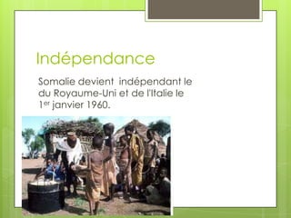 Indépendance
Somalie devient indépendant le
du Royaume-Uni et de l'Italie le
1er janvier 1960.
 