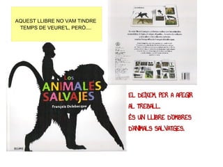 AQUEST LLIBRE NO VAM TINDRE
 TEMPS DE VEURE'L, PERÒ....
 