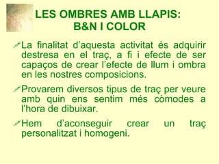 LES OMBRES AMB LLAPIS:  B&N I COLOR ,[object Object],[object Object],[object Object]
