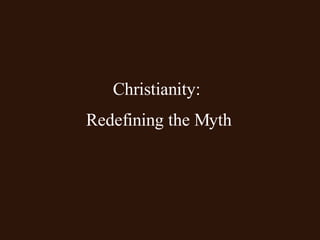 Christianity:  Redefining the Myth 