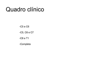 Quadro clínico C5 e C6 C5, C6 e C7 C8 e T1 Completa 