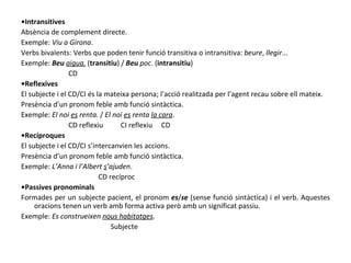 <ul><li>• Intransitives </li></ul><ul><li>Absència de complement directe. </li></ul><ul><li>Exemple:  Viu a Girona . </li>...
