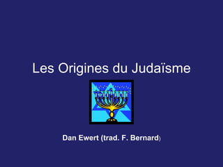 Les Origines du Judaïsme Dan Ewert (trad. F. Bernard ) 