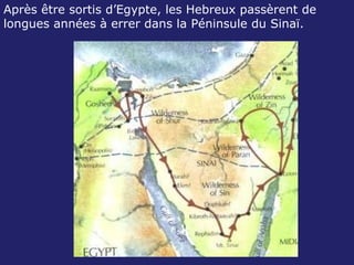 Après être sortis d’Egypte, les Hebreux passèrent de longues années à errer dans la Péninsule du Sinaï.  