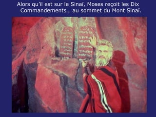 Alors qu’il est sur le Sinaï, Moses reçoit les Dix Commandements… au sommet du Mont Sinaï. 