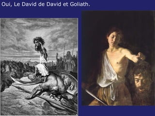 Oui, Le David de David et Goliath. 