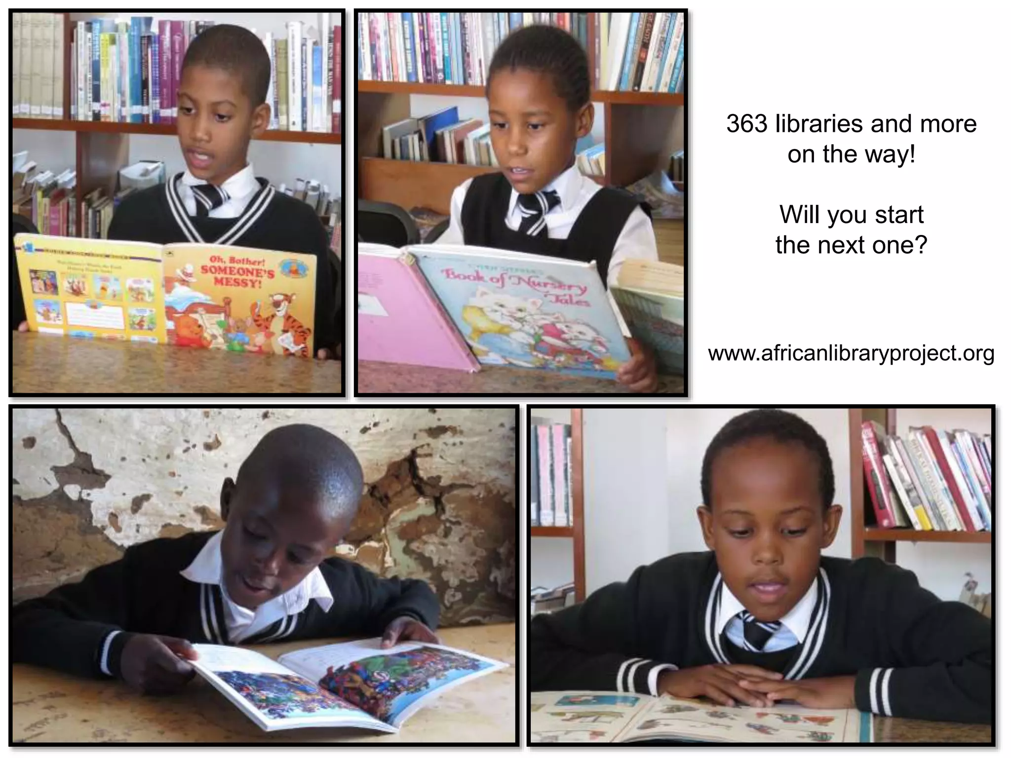 363 libraries and more
on the way!
Will you start
the next one?
www.africanlibraryproject.org
 