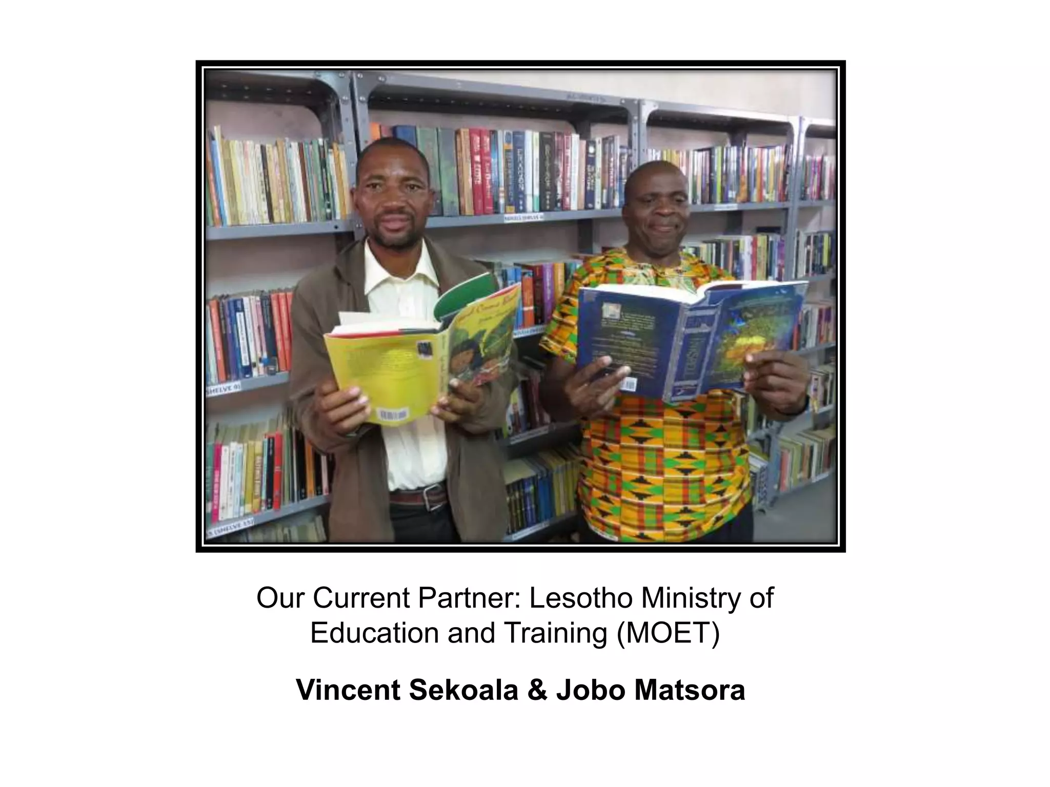 Our Current Partner: Lesotho Ministry of
Education and Training (MOET)
Vincent Sekoala & Jobo Matsora
 