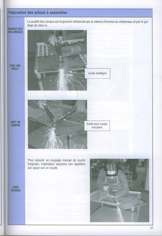 f
    Laqualité coupes largement
           des     est              par        d'avance chalumeau legui-
                            influencée lavitesse     du        etpar
    dage celui-ci.
       de




    Pourassurer coupage
              un       manuel courte
                           de
    longueur,
           I'opérateur
                   assurera équilibre
                         son
    parappui uncoude.
          sur




                                                                       21
 