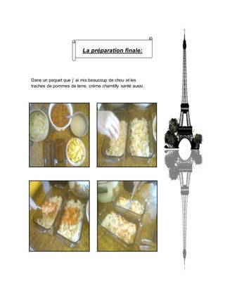 La préparation finale:
Dans un paquet que j’ ai mis beaucoup de chou et les
traches de pommes de terre, créme chamtilly santé aussi.
 