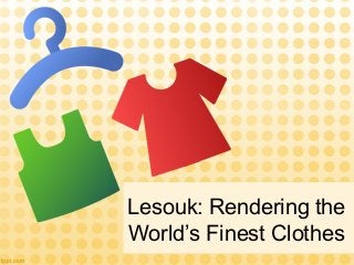 Lesouk: Rendering the
World’s Finest Clothes
 