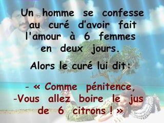 Un  homme  se  confesse  au  curé  d’avoir  fait   ,[object Object],[object Object],[object Object],[object Object],[object Object]