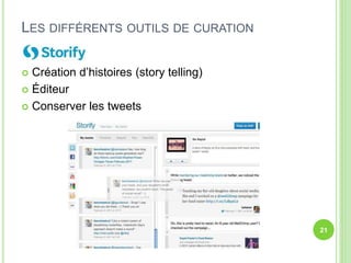  Création d’histoires (story telling) 
 Éditeur 
 Conserver les tweets 
21 
LES DIFFÉRENTS OUTILS DE CURATION 
 