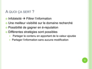 A QUOI ÇA SERT ? 
 Infobésité  Filtrer l’information 
 Une meilleur visibilité sur le domaine recherché 
 Possibilité de gagner en é-reputation 
 Différentes stratégies sont possibles 
 Partager le contenu en apportant de la valeur ajoutée 
 Partager l’information sans aucune modification 
5 
 