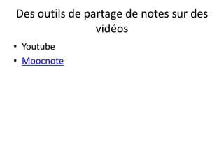 Des outils de partage de notes sur des
vidéos
• Youtube
• Moocnote
 