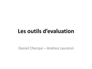 Les outils d’evaluation
Daniel Cherqui – Andrea Laurenzi
 
