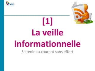 [1]
     La veille
informationnelle
 Se tenir au courant sans effort
 