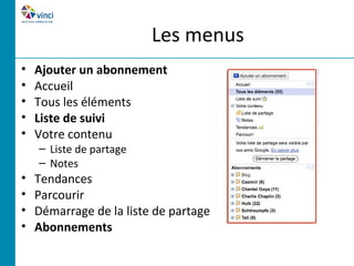 Les menus
•   Ajouter un abonnement
•   Accueil
•   Tous les éléments
•   Liste de suivi
•   Votre contenu
    – Liste de partage
    – Notes
•   Tendances
•   Parcourir
•   Démarrage de la liste de partage
•   Abonnements
 