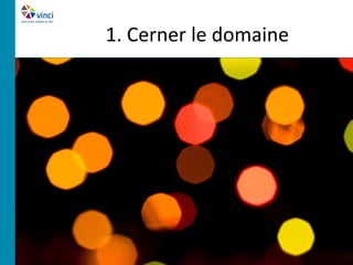 1. Cerner le domaine
 