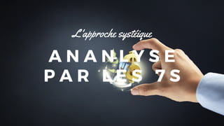 A N A N L Y S E
P A R L E S 7 S
L'approche systéique
 