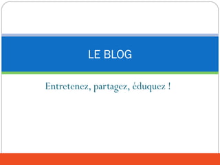 Entretenez, partagez, éduquez !
LE BLOG
 